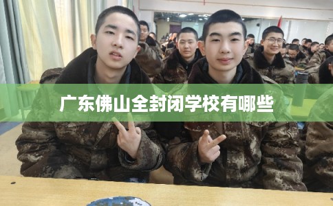 广东佛山全封闭学校有哪些
