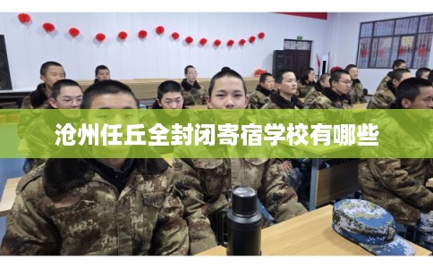 沧州任丘全封闭寄宿学校有哪些