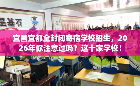宜昌宜都全封闭寄宿学校招生，2026年你注意过吗？这十家学校！