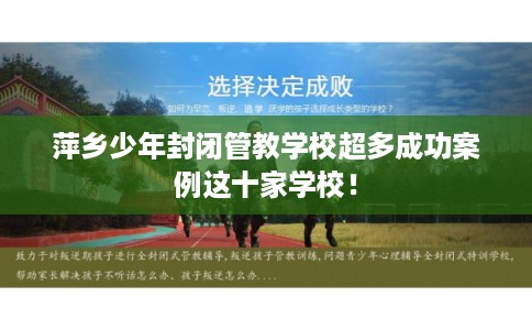 萍乡少年封闭管教学校超多成功案例这十家学校! 萍乡少年封闭管教学校超多成功案例这十家学校!