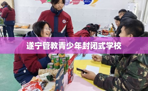 遂宁管教青少年封闭式学校