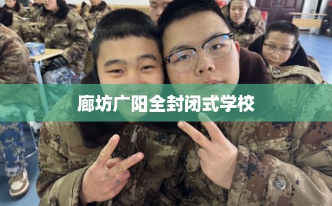 廊坊广阳全封闭式学校