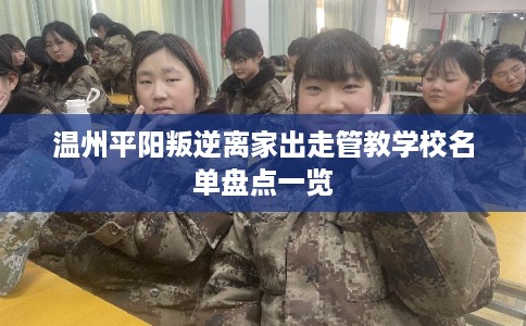 温州平阳叛逆离家出走管教学校名单盘点一览