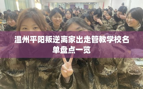 温州平阳叛逆离家出走管教学校名单盘点一览