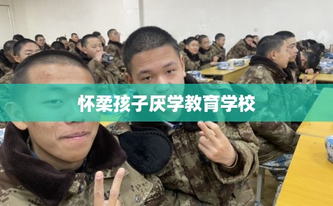 怀柔孩子厌学教育学校
