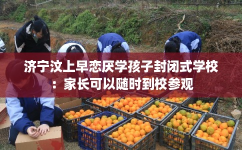 济宁汶上早恋厌学孩子封闭式学校：家长可以随时到校参观