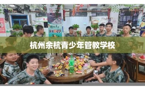 杭州余杭青少年管教学校
