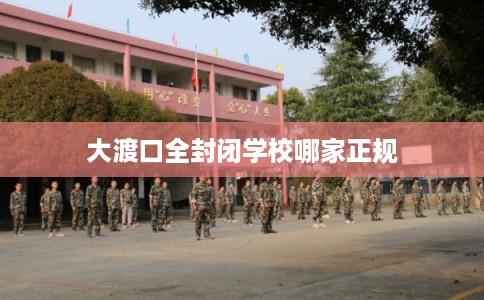 大渡口全封闭学校哪家正规