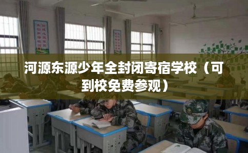 河源东源少年全封闭寄宿学校（可到校免费参观）