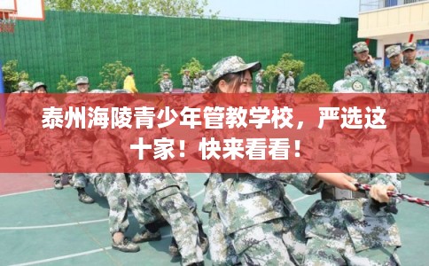 泰州海陵青少年管教学校，严选这十家！快来看看！