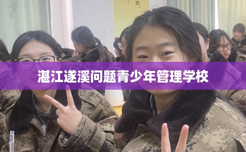 湛江遂溪问题青少年管理学校