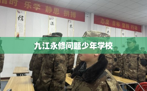 九江永修问题少年学校