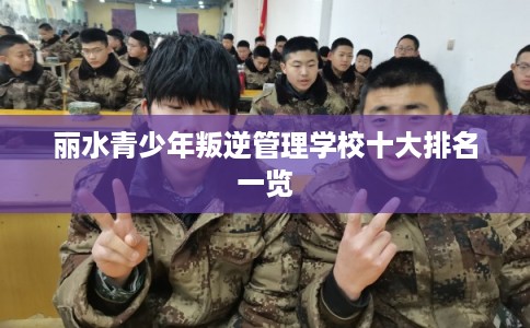 丽水青少年叛逆管理学校十大排名一览