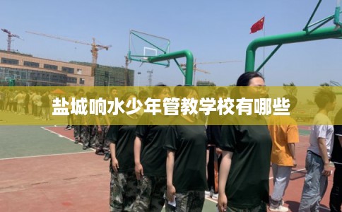 盐城响水少年管教学校有哪些