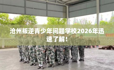 沧州叛逆青少年问题学校2026年迅速了解！