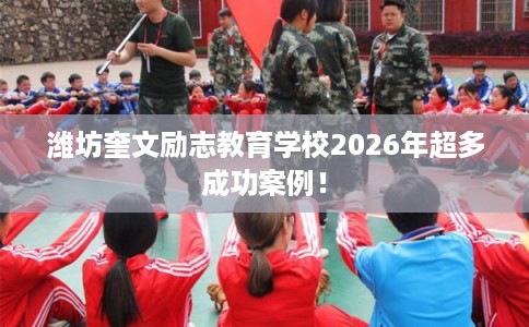 潍坊奎文励志教育学校2026年超多成功案例！