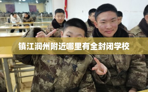 镇江润州附近哪里有全封闭学校