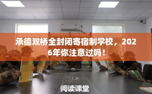 承德双桥全封闭寄宿制学校，2026年你注意过吗！