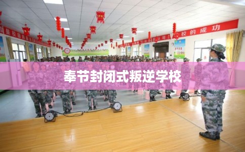 奉节封闭式叛逆学校