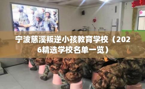 宁波慈溪叛逆小孩教育学校（2026精选学校名单一览）