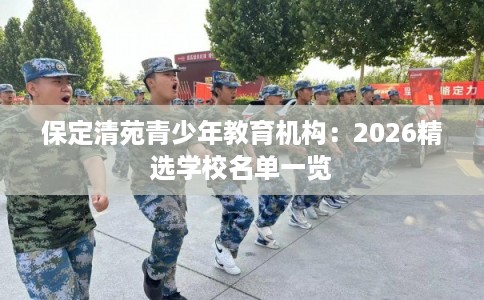保定清苑青少年教育机构：2026精选学校名单一览