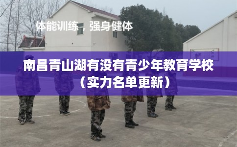 南昌青山湖有没有青少年教育学校（实力名单更新）
