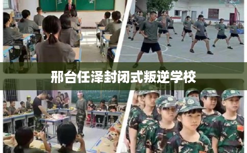 邢台任泽封闭式叛逆学校