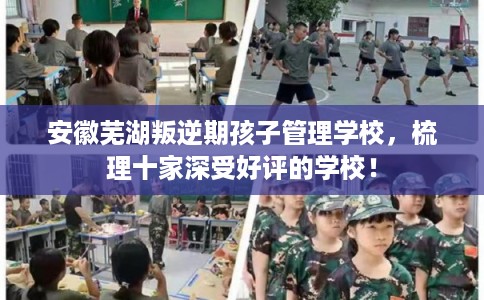 安徽芜湖叛逆期孩子管理学校，梳理十家深受好评的学校！