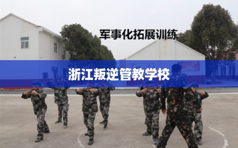 浙江叛逆管教学校