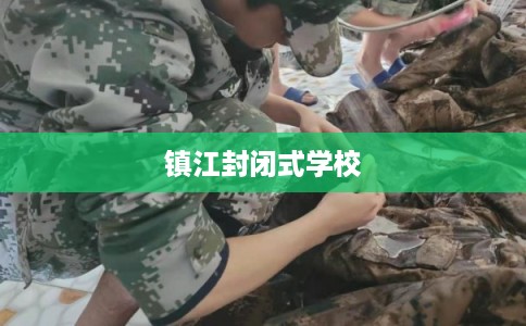 镇江封闭式学校