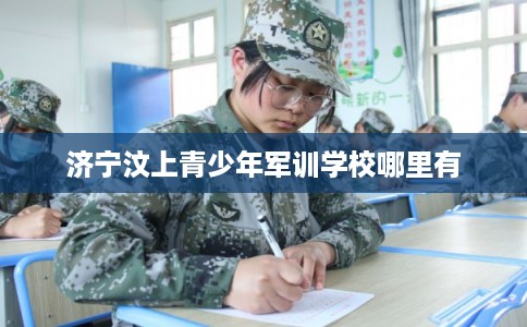 济宁汶上青少年军训学校哪里有