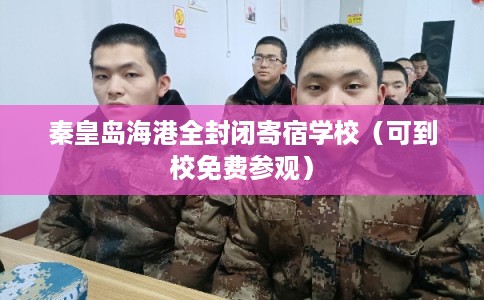 秦皇岛海港全封闭寄宿学校（可到校免费参观）