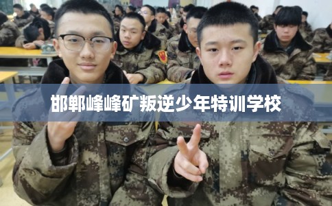 邯郸峰峰矿叛逆少年特训学校