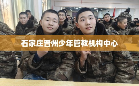 石家庄晋州少年管教机构中心