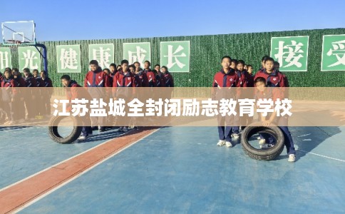 江苏盐城全封闭励志教育学校