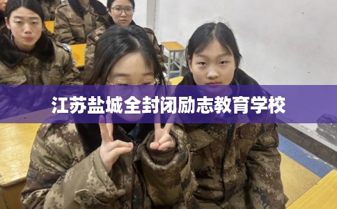 江苏盐城全封闭励志教育学校