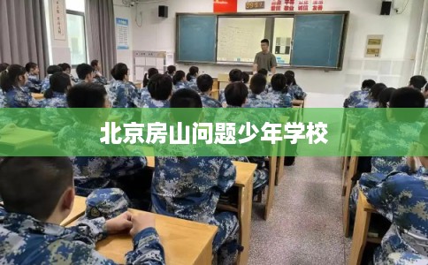 北京房山问题少年学校