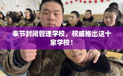 奉节封闭管理学校，权威推出这十家学校！
