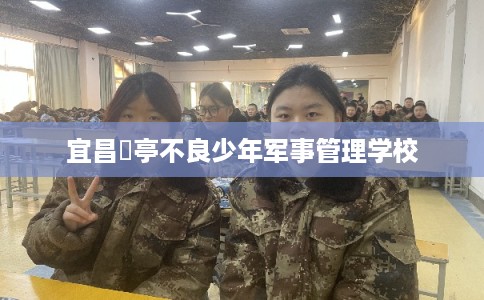 宜昌猇亭不良少年军事管理学校