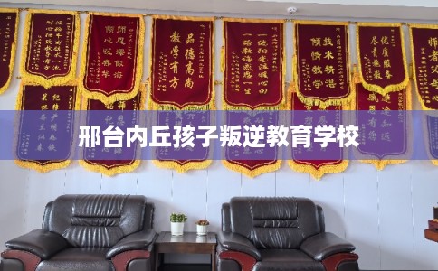 邢台内丘孩子叛逆教育学校