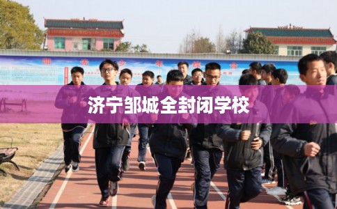 济宁邹城全封闭学校