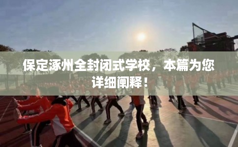 保定涿州全封闭式学校,本篇为您详细阐释! 保定涿州全封闭式学校,本篇为您详细阐释!