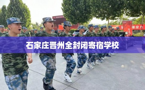 石家庄晋州全封闭寄宿学校 石家庄晋州全封闭寄宿学校