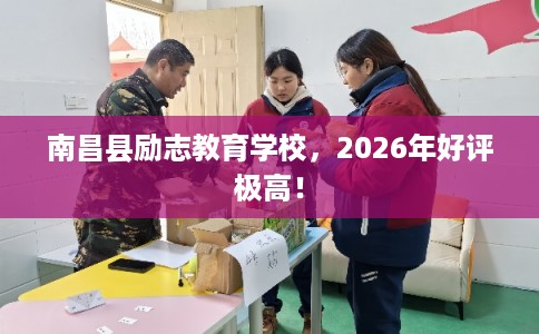 南昌县励志教育学校,2026年好评极高! 南昌县励志教育学校,2026年好评极高!
