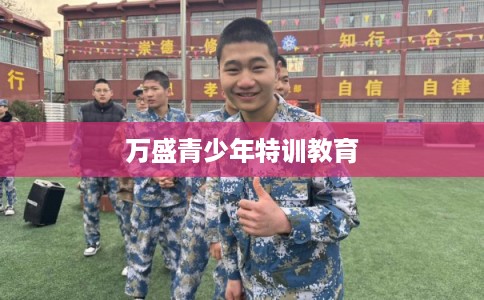 万盛青少年特训教育 万盛青少年特训教育
