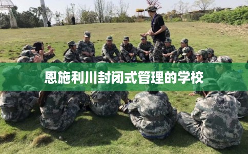 恩施利川封闭式管理的学校