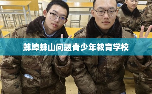 蚌埠蚌山问题青少年教育学校 蚌埠蚌山问题青少年教育学校