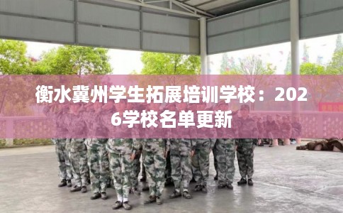 衡水冀州学生拓展培训学校：2026学校名单更新