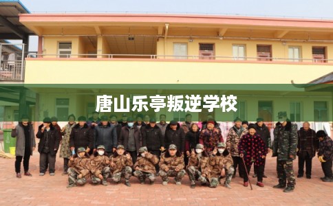 唐山乐亭叛逆学校