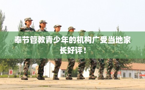 奉节管教青少年的机构广受当地家长好评！